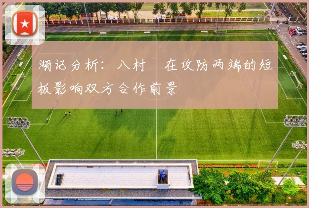 湖记分析：八村塁在攻防两端的短板影响双方合作前景